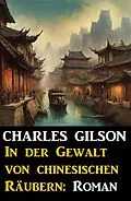 E-Book (epub) In der Gewalt von chinesischen Räubern: Roman von Charles Gilson