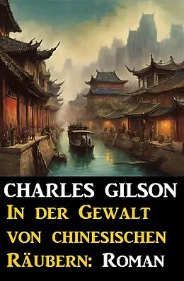 E-Book (epub) In der Gewalt von chinesischen Räubern: Roman von Charles Gilson