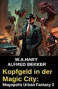 E-Book (epub) Kopfgeld in der Magic City: Magopolis Urban Fantasy 2 von W. A. Hary, Alfred Bekker