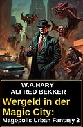 E-Book (epub) Wergeld in der Magic City: Magopolis Urban Fantasy 3 von W. A. Hary, Alfred Bekker