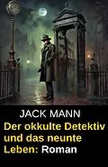 E-Book (epub) Der okkulte Detektiv und das neunte Leben: Roman von Jack Mann