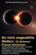 E-Book (epub) So viele ungezählte Welten: 12 Science Fiction Abenteuer von Alfred Bekker, Mara Laue, Luc Bahl