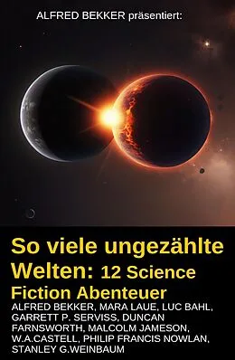 E-Book (epub) So viele ungezählte Welten: 12 Science Fiction Abenteuer von Alfred Bekker, Mara Laue, Luc Bahl