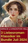 E-Book (epub) 3 Liebesroman-Klassiker im Bundle Juli 2024 von Grace Livingston Hill