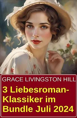 E-Book (epub) 3 Liebesroman-Klassiker im Bundle Juli 2024 von Grace Livingston Hill