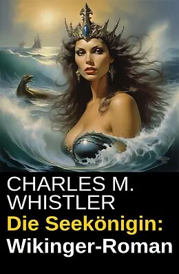 E-Book (epub) Die Seekönigin: Wikinger-Roman von Charles M. Whistler