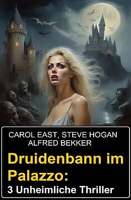 E-Book (epub) Druidenbann im Palazzo: 3 Unheimliche Thriller von Alfred Bekker, Carol East, Steve Hogan