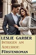 E-Book (epub) Intrigen am Adelshof: Fürstenroman von Leslie Garber