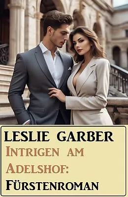 E-Book (epub) Intrigen am Adelshof: Fürstenroman von Leslie Garber