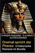 E-Book (epub) Dreimal spricht der Pharao: 3 Historische Romane im Bundle von Alfred Bekker, G. A. Henty, H. Rider Haggard