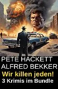 E-Book (epub) Wir killen jeden! 3 Krimis im Bundle von Alfred Bekker, Pete Hackett