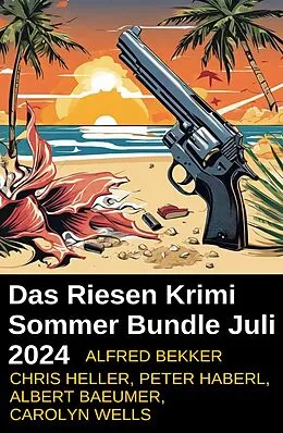 E-Book (epub) Das Riesen Krimi Sommer Bundle Juli 2024 von Alfred Bekker, Chris Heller, Peter Haberl