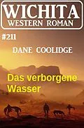 E-Book (epub) Das verborgene Wasser: Wichita Western Roman 211 von Dane Coolidge