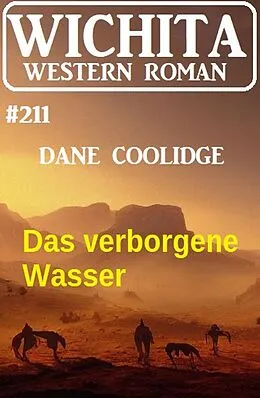 E-Book (epub) Das verborgene Wasser: Wichita Western Roman 211 von Dane Coolidge