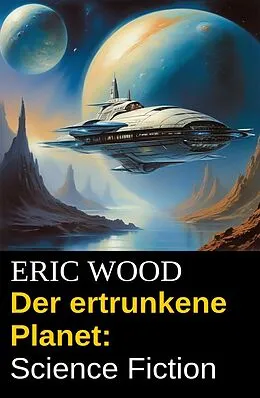 E-Book (epub) Der ertrunkene Planet: Science Fiction von Eric Wood