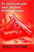E-Book (epub) Er stirbt und gibt kein Zeichen: Kriminalroman von Molly Thynne