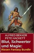 E-Book (epub) Blut, Schwerter und Magie: Riesen Fantasy Bundle von Alfred Bekker, Pete Hackett
