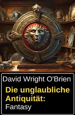 E-Book (epub) Die unglaubliche Antiquität: Fantasy von David Wright O'Brien