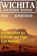 E-Book (epub) Keiner zieht so schnell wie Tiger Eye Reeves: Wichita Western Roman 212 von B. M. Bower