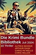 E-Book (epub) Die Krimi Bundle Bibliothek Juli 2024: 10 Thriller von Alfred Bekker, Chris Heller, Arthur Gask