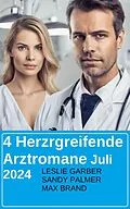 E-Book (epub) 4 Herzrgreifende Arztromane Juli 2024 von Leslie Garber, Sandy Palmer, Max Brand