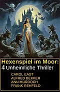 E-Book (epub) Hexenspiel im Moor: 4 Unheimliche Thriller von Alfred Bekker, Ann Murdoch, Frank Rehfeld