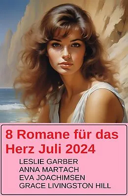 E-Book (epub) 8 Romane für das Herz Juli 2024 von Leslie Garber, Eva Joachimsen, Grace Livingston Hill