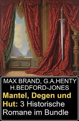 E-Book (epub) Mantel, Degen und Hut: 3 Historische Romane im Bundle von H. Bedford-Jones, Max Brand, G. A. Henty