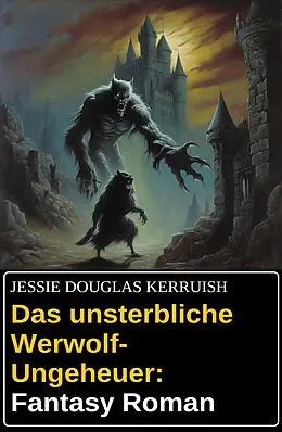 E-Book (epub) Das unsterbliche Werwolf-Ungeheuer: Fantasy Roman von Jessie Douglas Kerruish