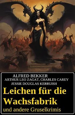 E-Book (epub) Leichen für die Wachsfabrik und andere Gruselkrimis von Alfred Bekker, Arthur Leo Zagat, Charles Carey