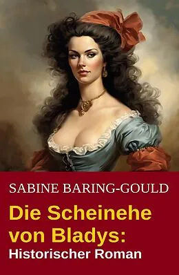 E-Book (epub) Die Scheinehe von Bladys: Historischer Roman von Sabine Baring-Gould