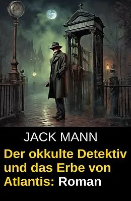 E-Book (epub) Der okkulte Detektiv und das Erbe von Atlantis: Roman von Jack Mann