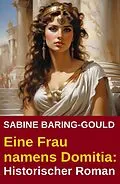E-Book (epub) Eine Frau namens Domitia: Historischer Roman von Sabine Baring-Gould