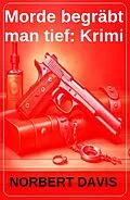 E-Book (epub) Morde begräbt man tief: Krimi von Norbert Davis