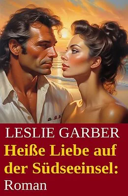 E-Book (epub) Heiße Liebe auf der Südseeinsel: Roman von Leslie Garber