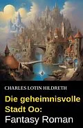 E-Book (epub) Die geheimnisvolle Stadt Oo: Fantasy Roman von Charles Lotin Hildreth