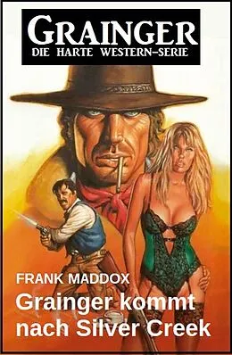 E-Book (epub) Grainger kommt nach Silver Creek: Western von Frank Maddox