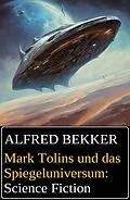 E-Book (epub) Mark Tolins und das Spiegeluniversum: Science Fiction von Alfred Bekker