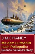 E-Book (epub) Mit dem Luftschiff nach Poliopolis: Science Fiction Fantasy von J. M. Chaney