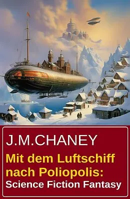 E-Book (epub) Mit dem Luftschiff nach Poliopolis: Science Fiction Fantasy von J. M. Chaney