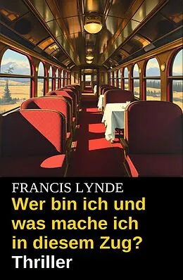 E-Book (epub) Wer bin ich und was mache ich in diesem Zug? Thriller von Francis Lynde