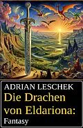 E-Book (epub) Die Drachen von Eldariona: Fantasy von Adrian Leschek