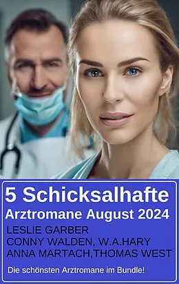 E-Book (epub) 5 Schicksalhafte Arztromane August 2024 - Die schönsten Arztromane im Bundle von Leslie Garber, Conny Walden, W. A. Hary
