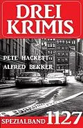 E-Book (epub) Drei Krimis Spezialband 1127 von Alfred Bekker, Pete Hackett