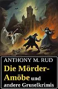 E-Book (epub) Die Mörder-Amöbe und andere Gruselkrimis von Anthony M. Rud