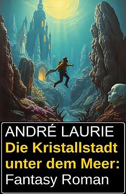 E-Book (epub) Die Kristallstadt unter dem Meer: Fantasy Roman von André Laurie