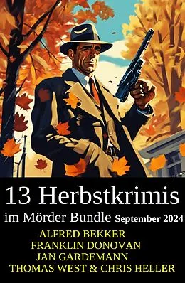 E-Book (epub) 13 Herbstkrimis im Mörder Bundle September 2024 von Alfred Bekker, Chris Heller, Franklin Donovan