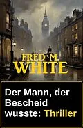 E-Book (epub) Der Mann, der Bescheid wusste: Thriller von Fred M. White