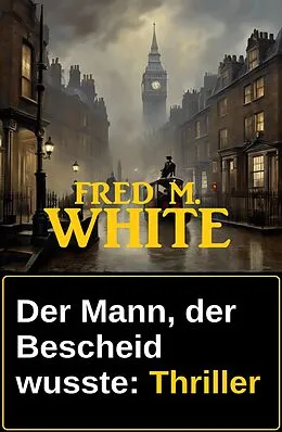E-Book (epub) Der Mann, der Bescheid wusste: Thriller von Fred M. White
