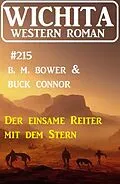 E-Book (epub) Der einsame Reiter mit dem Stern: Wichita Western Roman 215 von B. M. Bower, Buck Connor